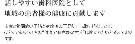 話しやすい歯科医院として地域の患者様の健康に貢献します