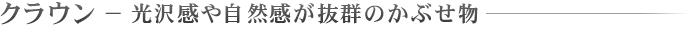 クラウン − 光沢感や自然感が抜群のかぶせ物