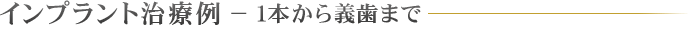 インプラント治療例 − １本から義歯まで