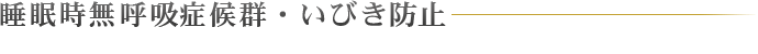 睡眠時無呼吸症候群・いびき防止